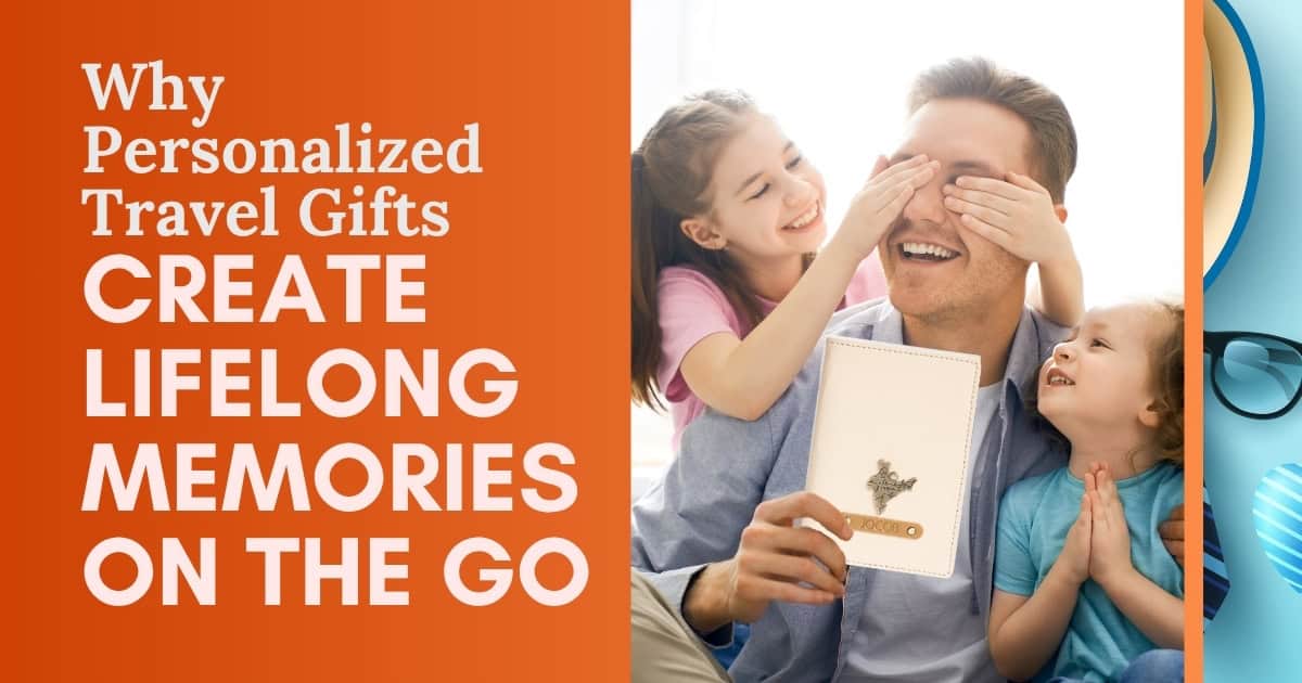Why Personalized Travel Gifts Create Lifelong Memories, Why Personalized Travel Gifts Create Lifelong Memories on the Go