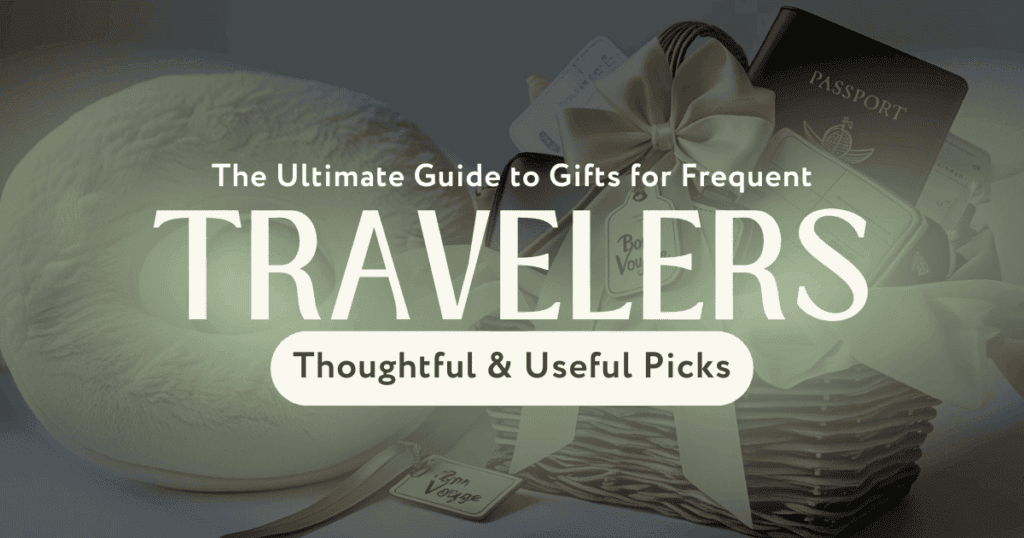 The Ultimate Guide to Gifts for Frequent Travelers Thoughtful and Useful Picks
