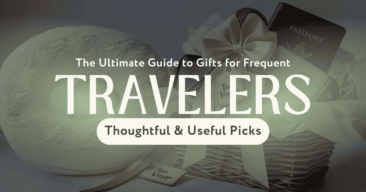 The Ultimate Guide to Gifts for Frequent Travelers Thoughtful and Useful Picks