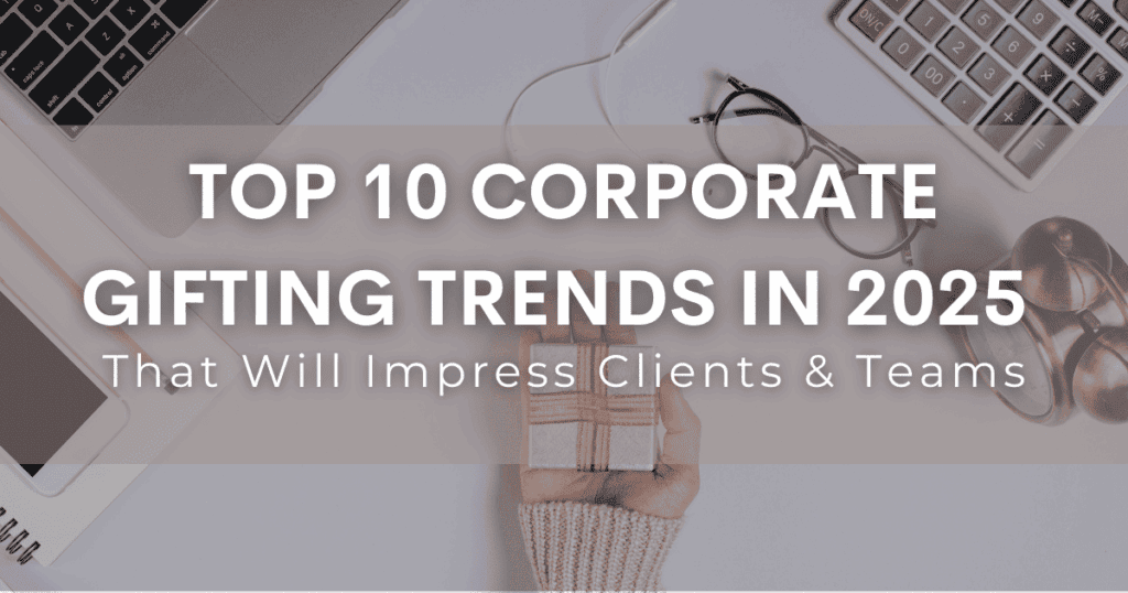 Top 10 Corporate Gifting Trends in 2025 That Will Impress Clients & Teams