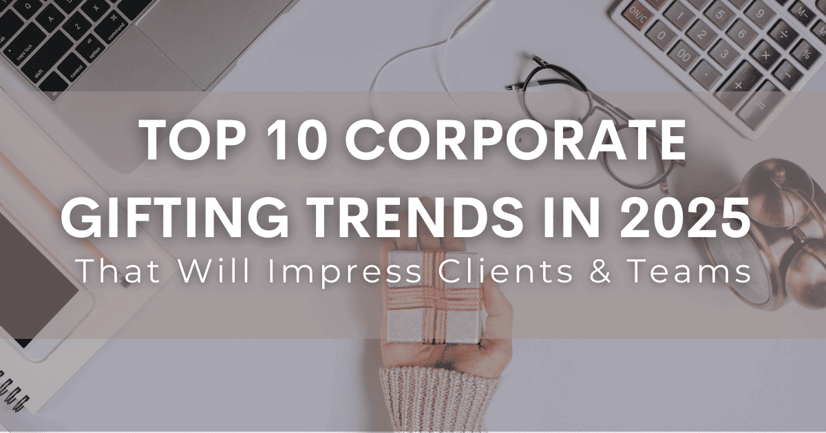 Top 10 Corporate Gifting Trends in 2025 That Will Impress Clients & Teams