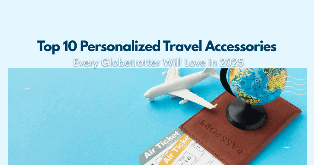 Top 10 Personalized Travel Accessories for 2025 Globetrotter