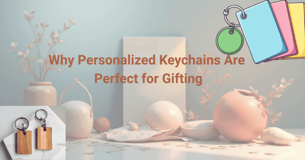 Why Personalized Keychains Are the Perfect Gift Choice