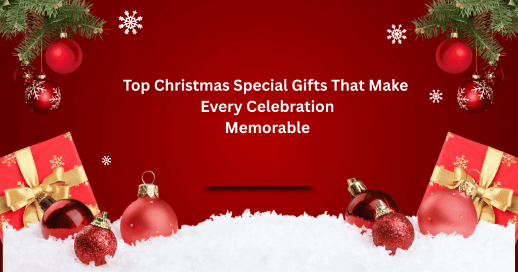 Top Christmas Special Gifts That Make Celebrations Memorable