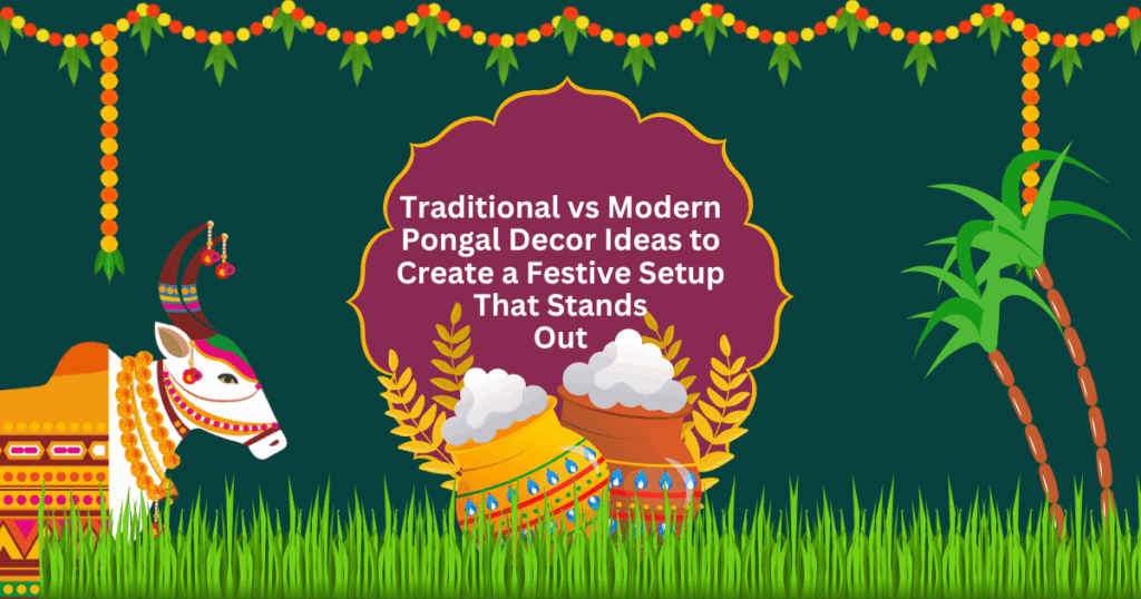 Traditional vs Modern Pongal Decor Ideas That Stand Out