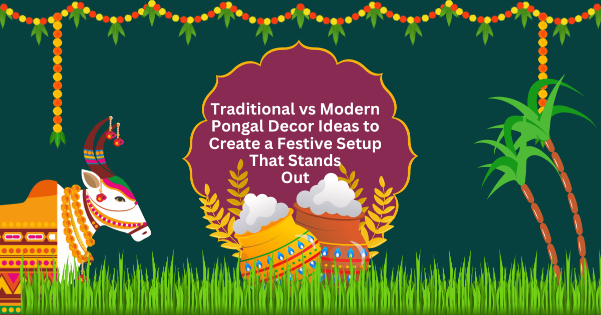 Traditional vs Modern Pongal Decor Ideas That Stand Out