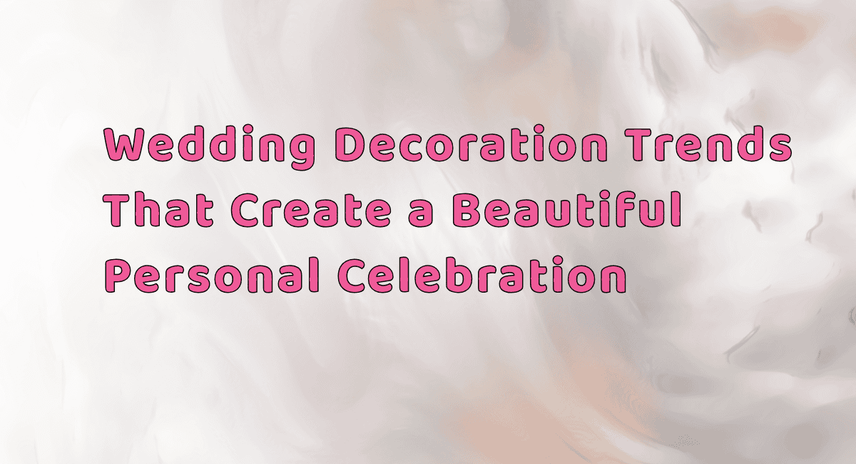 Best Personalised Wedding Decoration Trends in India
