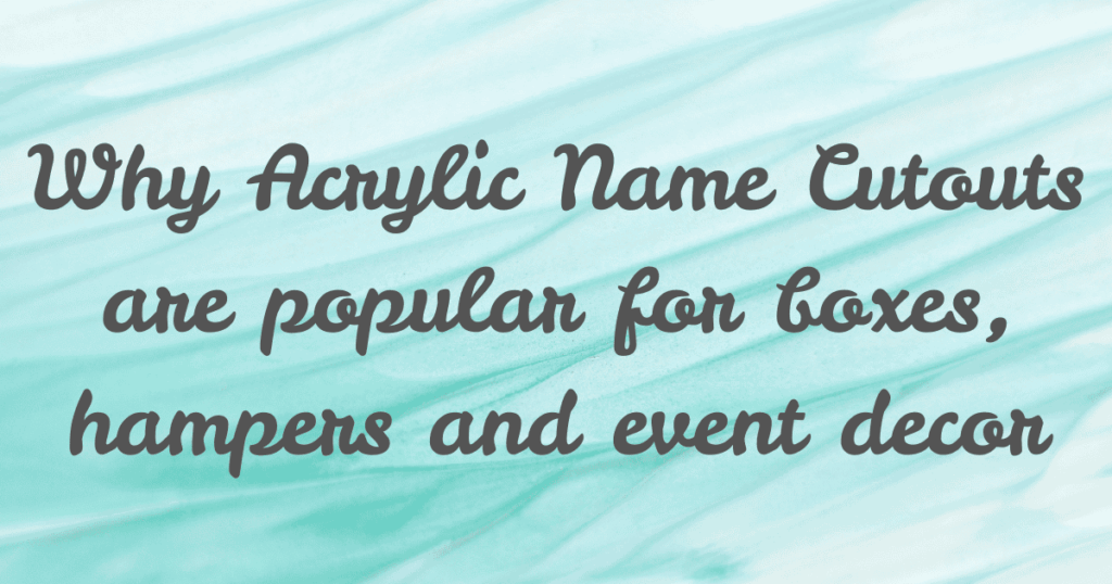 Why Acrylic Name Cut-outs for Boxes, Hampers & Event Decor