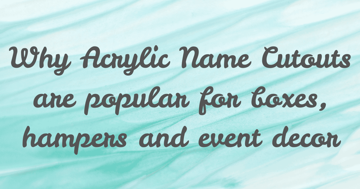 Why Acrylic Name Cut-outs for Boxes, Hampers & Event Decor
