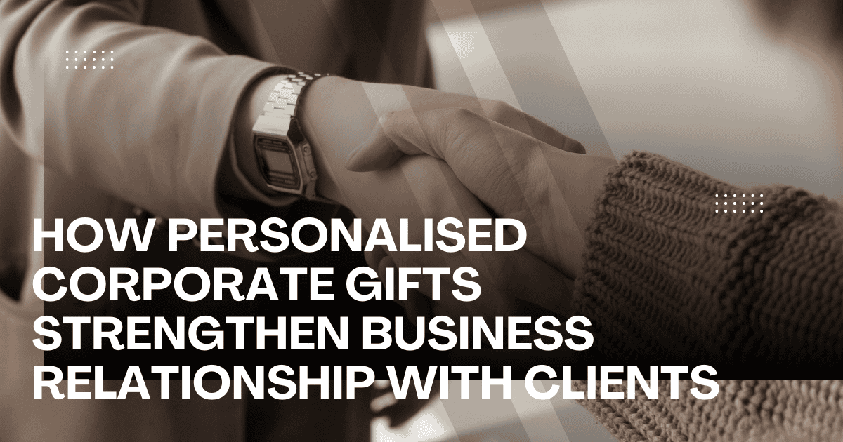 How Personalised Corporate Gifts Build Client Relationships