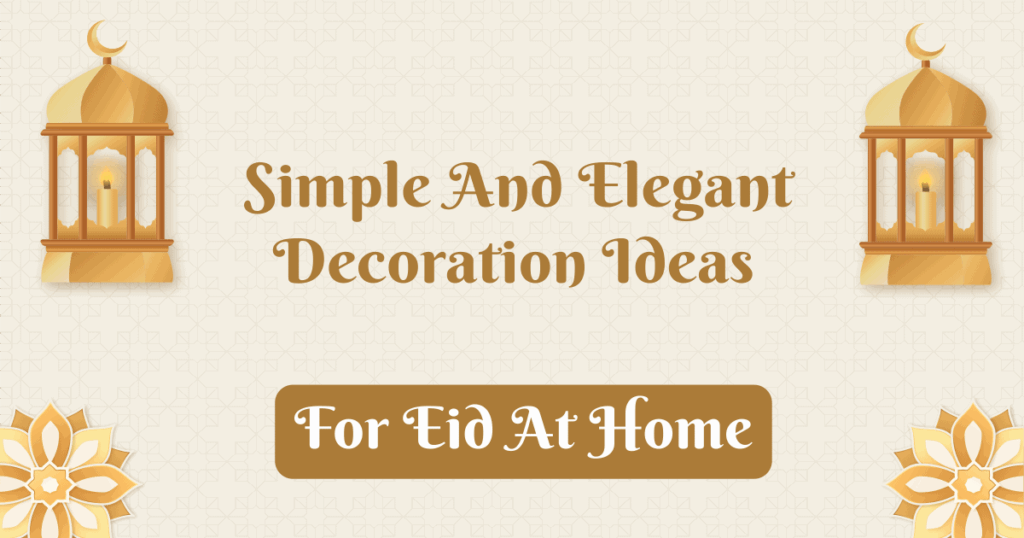 Simple Decoration Ideas for Eid to Create a Beautiful Home