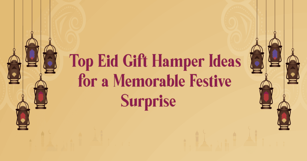 Top Eid Gift Hamper Ideas for a Memorable Festive Surprise