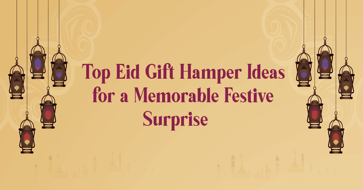 Top Eid Gift Hamper Ideas for a Memorable Festive Surprise