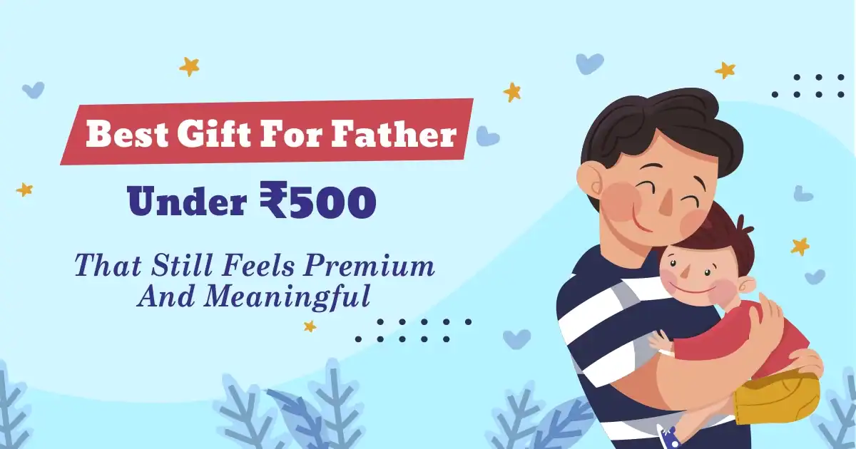 Best Gift for Father Under 500 That Feels Premium and Special