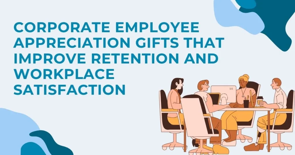 Best Corporate Employee Appreciation Gifts for Employee Retention