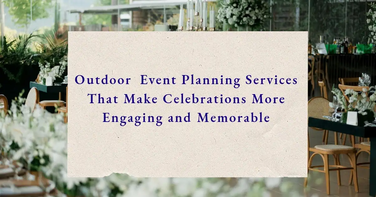 Outdoor Event Planning Services That Make Celebrations More Engaging and Memorable Best Outdoor Event Planning Services for Memorable Events