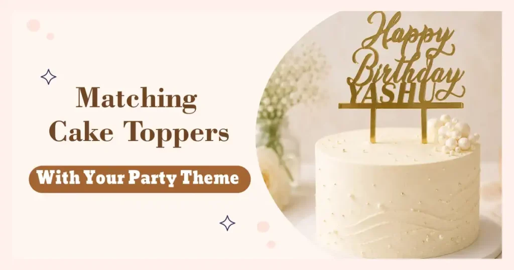 How to Match Cake Toppers With Your Party Theme