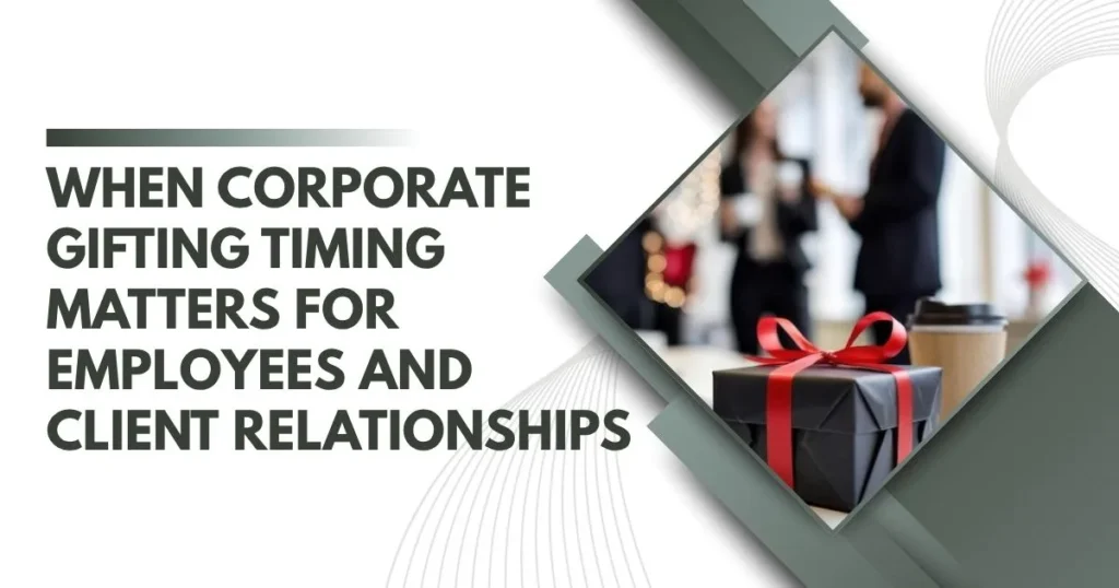When Corporate Gifting Timing Matters for Employees and Client Relationships