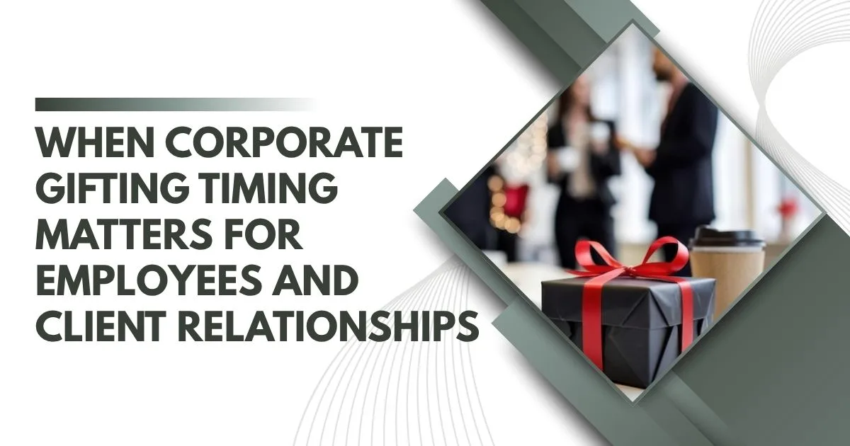 When Corporate Gifting Timing Matters for Employees and Client Relationships When Corporate Gifting Timing Matters for Employees and Client Relationships