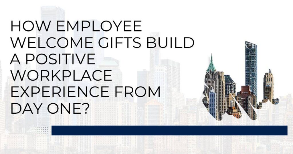 How Employee Welcome Gifts Build a Positive Workplace Experience