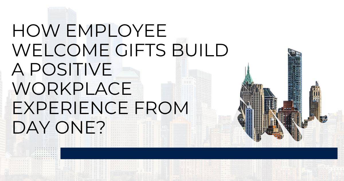 How Do Employee Welcome Gifts Build a Positive Workplace Experience from Day One? How Employee Welcome Gifts Build a Positive Workplace Experience